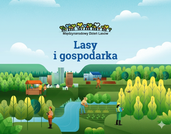 Grafika przedstawia ilustrację promującą Międzynarodowy Dzień Lasów. Na górze znajduje się rząd stylizowanych drzew ułożonych w kształty przypominające serca oraz napis Międzynarodowy Dzień Lasów. Poniżej widoczny jest duży tytuł: Lasy i gospodarka. Dolna część grafiki przedstawia kolorowy krajobraz: lasy, wzgórza, rzekę, pola uprawne oraz zabudowania miejskie. W różnych miejscach znajdują się osoby wykonujące prace związane z leśnictwem i gospodarką, m.in. przy stoisku pod drewnianą wiatą, na polu uprawnym, przy rzece oraz na tle drzew. Po prawej stronie unosi się dron nad fragmentem lasu. Ilustracja utrzymana jest w zielono-niebieskiej kolorystyce.